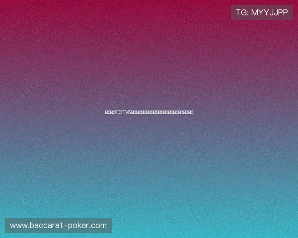 在线直播CCTV5全程播放，精彩赛事不容错过，体育迷必看频道全面推荐